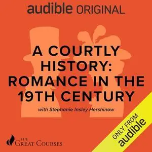 A Courtly History: Romance in the 19th Century [Audiobook]