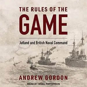 The Rules of the Game: Jutland and British Naval Command [Audiobook]