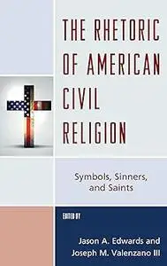The Rhetoric of American Civil Religion: Symbols, Sinners, and Saints