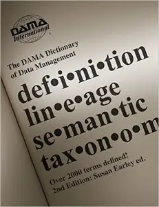 The DAMA Dictionary of Data Management, 2nd Edition: Over 2,000 Terms Defined for IT and Business Professionals