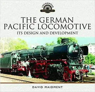 The German Pacific Locomotive: Its Design and Development