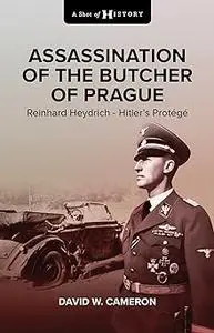 Assassination of the Butcher of Prague: Reinhard Heydrich Hitler's Protégé