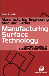 Manufacturing Surface Technology : Surface Integrity and Functional Performance (Manufacturing Processes Modular S.) (Manufactu