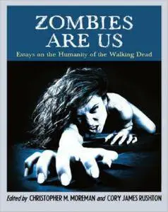 Zombies Are Us: Essays on the Humanity of the Walking Dead