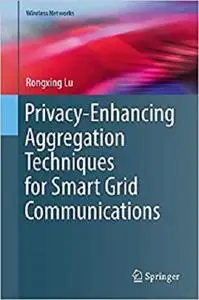 Privacy-Enhancing Aggregation Techniques for Smart Grid Communications (Wireless Networks)