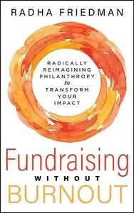 Fundraising without Burnout: Radically Reimagining Philanthropy to Transform Your Impact