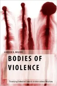Bodies of Violence: Theorizing Embodied Subjects in International Relations (Repost)