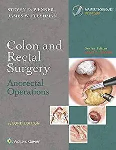 Colon and Rectal Surgery: Anorectal Operations (Master Techniques in Surgery) [Repost]