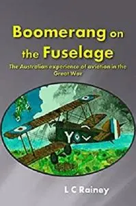 Boomerang on the Fuselage: The Australian experience of aviation in the Great War