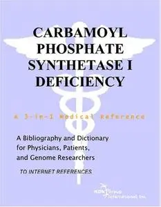 Carbamoyl Phosphate Synthetase I Deficiency - A Bibliography and Dictionary for Physicians, Patients, and Genome Researchers