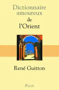 René Guitton, "Dictionnaire amoureux de l'Orient"