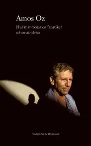 «Hur man botar en fanatiker : och om att skriva» by Amos Oz