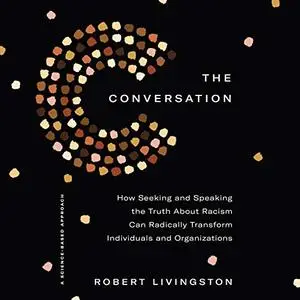 The Conversation: How Seeking and Speaking Truth About Racism Can Radically Transform Individuals and Organizations [Audiobook]