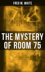 «The Mystery of Room 75» by Fred M.White