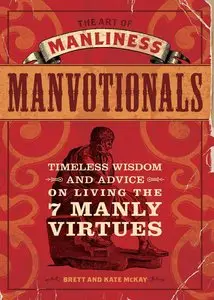 The Art of Manliness - Manvotionals: Timeless Wisdom and Advice on Living the 7 Manly Virtues (Repost)