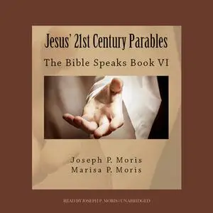 «Jesus' 21st Century Parables» by Joseph P. Moris,Marisa P. Moris