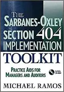 The Sarbanes-Oxley Section 404 Implementation Toolkit : Practice Aids for Managers and Auditors