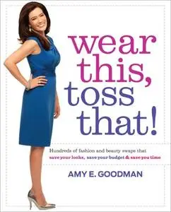 «Wear This, Toss That!» by Amy E. Goodman