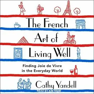 The French Art of Living Well: Finding Joie de Vivre in the Everyday World [Audiobook]