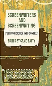 Screenwriters and Screenwriting: Putting Practice into Context