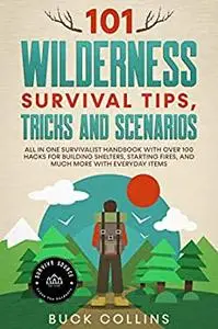101 Wilderness Survival Tips, Tricks and Scenarios
