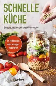 Schnelle Küche: Einfache, leckere und gesunde Gerichte