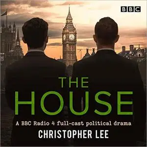 The House: A BBC Radio 4 Full-Cast Political Drama [Audiobook]