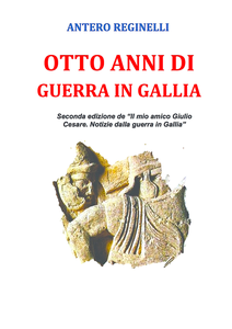 Antero Reginelli - Otto anni di guerra in Gallia