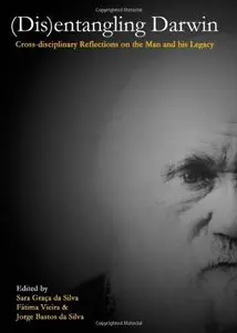 Disentangling Darwin: Cross-Disciplinary Reflections on the Man and His Legacy