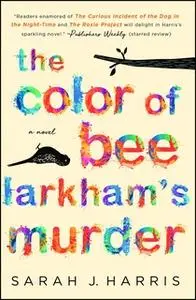 «The Color of Bee Larkham's Murder: A Novel» by Sarah J. Harris