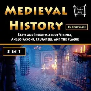 Medieval History: Facts and Insights about Vikings, Anglo-Saxons, Crusaders, and the Plague (3 in 1) [Audiobook]