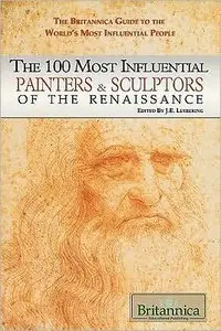 The 100 Most Influential Painters & Sculptors of the Renaissance (The Britannica Guide to the World's Most Influential People)