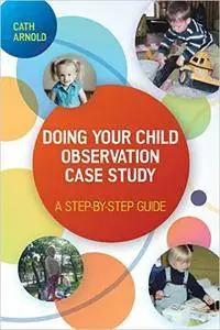 Doing Your Child Observation Case Study: A Step-by-Step Guide (Repost)