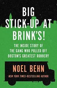 Big Stick-Up at Brink's!: The Inside Story of the Gang Who Pulled Off Boston's Greatest Robbery