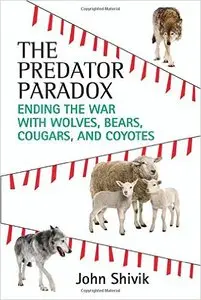 Predator Paradox: Ending the War with Wolves, Bears, Cougars, and Coyotes