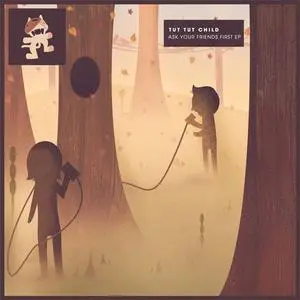 Tut Tut Child - Ask Your Friends First (EP) (2014) {Monstercat}