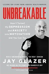 Unbreakable: How I Turned My Depression and Anxiety Into Motivation and You Can Too