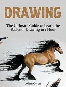 Drawing: The Ultimate Guide to Learn the Basics of Drawing in 1 Hour (repost)