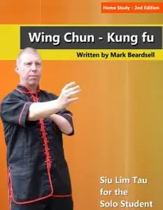 «Home Study – 2nd Edition Wing Chun – Kung fu Siu Lim Tau for the Solo Student» by Mark Beardsell
