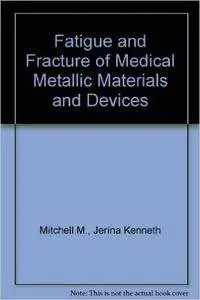 Fatigue and Fracture of Medical Metallic Materials and Devices