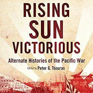 Rising Sun Victorious: Alternate Histories of the Pacific War [Audiobook]