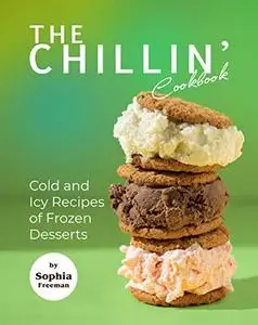 The Chillin' Cookbook: Cold and Icy Recipes of Frozen Desserts