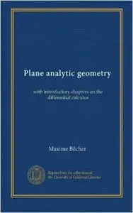 Plane analytic geometry: with introductory chapters on the differential calculus by Maxime Bôcher [Repost] 