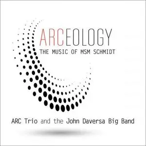 ARC Trio & The John Daversa Big Band - Arceology: The Music of Msm Schmidt (2022) [Official Digital Download]
