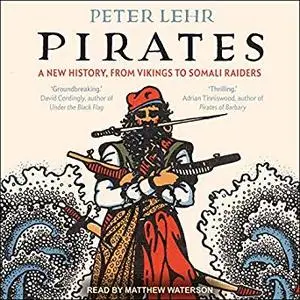 Pirates: A New History, from Vikings to Somali Raiders [Audiobook]