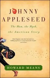 «Johnny Appleseed: The Man, the Myth, the American Story» by Howard Means