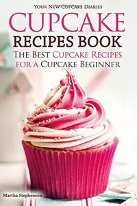 Cupcake Recipes Book - The Best Cupcake Recipes for a Cupcake Beginner