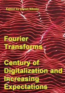 "Fourier Transforms: Century of Digitalization and Increasing Expectations" ed. by Goran Nikolic,  Dragana Marković-Nikolić