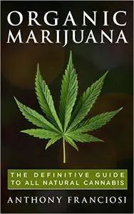 Organic Marijuana: The Definitive Guide to All Natural Cannabis