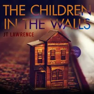 «The Children in the Walls» by JT Lawrence